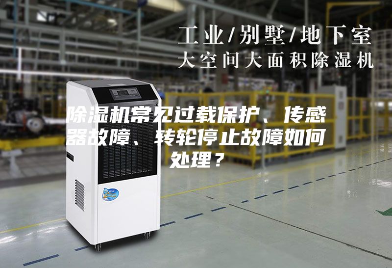 除濕機(jī)常見(jiàn)過(guò)載保護(hù)、傳感器故障、轉(zhuǎn)輪停止故障如何處理？