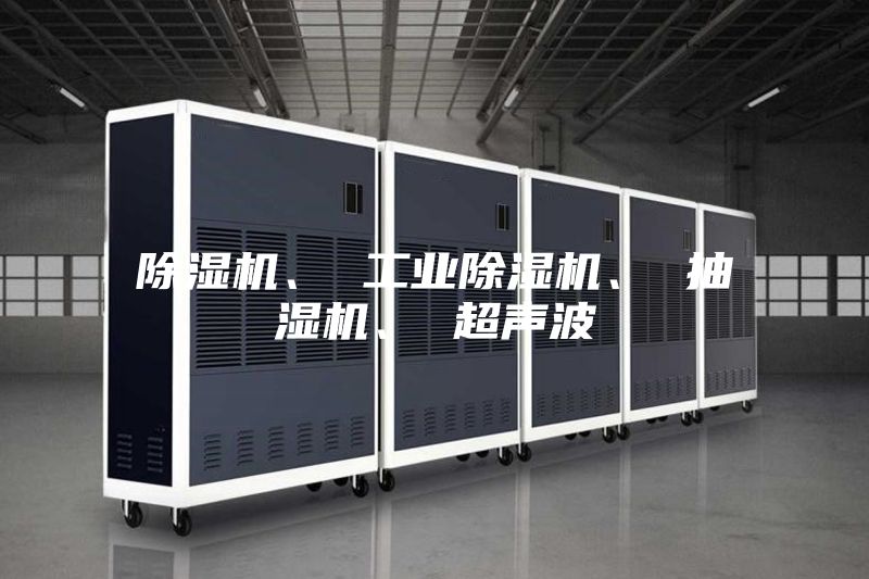 除濕機(jī)、 工業(yè)除濕機(jī)、 抽濕機(jī)、 超聲波