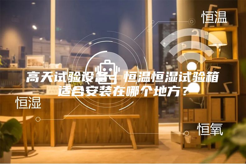 高天試驗(yàn)設(shè)備｜恒溫恒濕試驗(yàn)箱適合安裝在哪個(gè)地方？