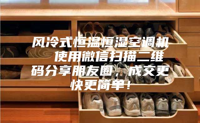 風(fēng)冷式恒溫恒濕空調(diào)機(jī)  使用微信掃描二維碼分享朋友圈，成交更快更簡單！