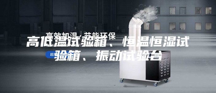高低溫試驗(yàn)箱、恒溫恒濕試驗(yàn)箱、振動(dòng)試驗(yàn)臺(tái)