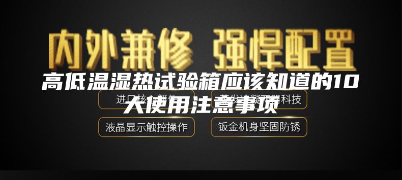 高低溫濕熱試驗箱應該知道的10大使用注意事項