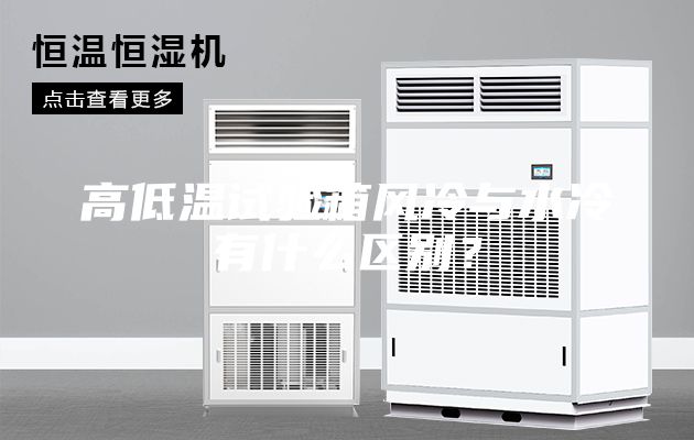 高低溫試驗(yàn)箱風(fēng)冷與水冷有什么區(qū)別？